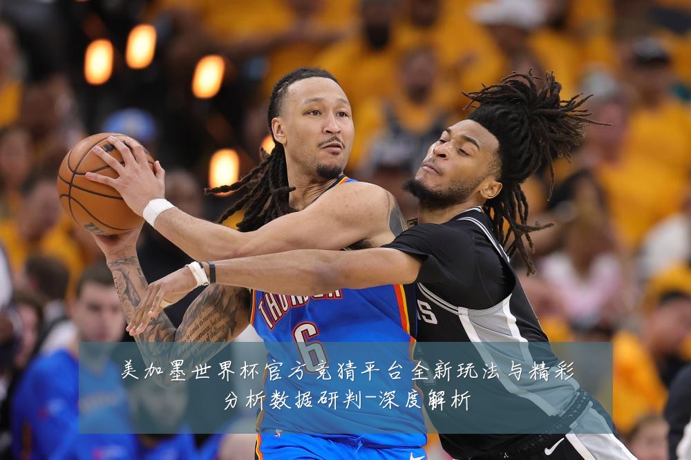 美加墨世界杯官方竞猜平台全新玩法与精彩分析数据研判-深度解析